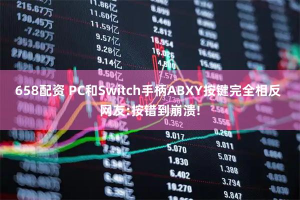 658配资 PC和Switch手柄ABXY按键完全相反 网友:按错到崩溃!